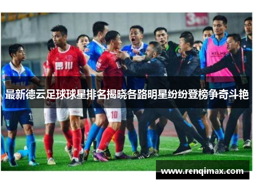 最新德云足球球星排名揭晓各路明星纷纷登榜争奇斗艳